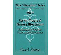 Earth Magic & Nature Mysticism: Awakening the Forgotten Powers of the Green World: Unlock Ancient Earth Energy, Elemental Wisdom & Hidden Nature Powers for Healing, Spiritual Awakening, and Guidance