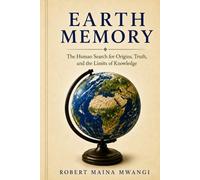 EARTH MEMORY: The Human Search for Origins, Truth, and the Limits of Knowledge