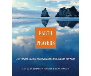 Earth Prayers From around the World: 365 Prayers, Poems, And Invocations For Honoring The Earth