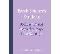 Earth Sciences Student - Because I'm Not Allowed To Major In Taking Naps: 150 Page Lined Notebook