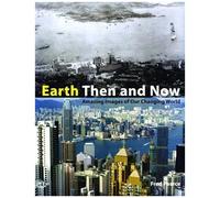 Earth Then And Now: Amazing Images Of Our Changing World