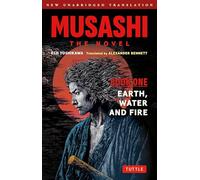 Earth, Water and Fire: The Epic Tale of a Vagabond Samurai Who Becomes Japan's Greatest Swordsman and Philosopher (Completely New & Unabridged Edition)