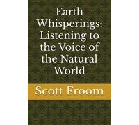 Earth Whisperings: Listening To The Voice Of The Natural World