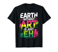 Earth Without Art is Just Eh Peinture Artiste Punition T-Shirt