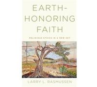 Earthhonoring Faith by Rasmussen Larry L. Reinhold Niebuhr Professor Emeritus of Social Ethics Reinhold Niebuhr Professor Emeritus of Social Ethics Union Rasmussen Larry L. Reinhold Niebuhr Professor