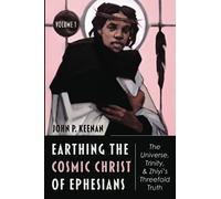 Earthing The Cosmic Christ Of Ephesians-The Universe, Trinity, And Zhiyi's Threefold Truth, Volume 1
