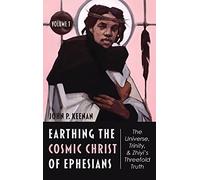 Earthing The Cosmic Christ Of Ephesians-The Universe, Trinity, And Zhiyi's Threefold Truth, Volume 1