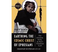 Earthing The Cosmic Christ Of Ephesians-The Universe, Trinity, And Zhiyi's Threefold Truth, Volume 4
