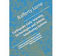 Earthquake Early Warning Technologies and Seismic Monitoring Systems: Detecting Seismic Waves in Real Time to Enable Rapid Earthquake Warning Networks