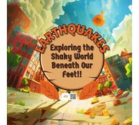 Earthquakes Exploring the Shaky World Beneath Our Feet!: Earthquakes Explained for Kids: A Fun and Educational STEM Book with a Bonus DIY Activity