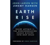 Earthrise Inside Artemis II, the Groundbreaking Human Mission Into Deep Space - John Larsen - Hanover Square Press - ebook (ePub) - Livre