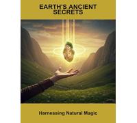 Earth'S Ancient Secrets: Harnessing Natural Magic