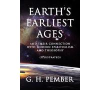 Earth's Earliest Ages and Their Connection with Modern Spiritualism and Theosophy (Illustrated)
