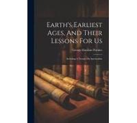 Earth's Earliest Ages, And Their Lessons For Us: Including A Treatise On Spiritualism