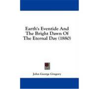 Earth's Eventide and the Bright Dawn of the Eternal Day (1880) Gregory, John George (Auteur)