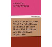 Earths In Our Solar System Which Are Called Planets, And Earths In The Starry Heaven Their Inhabitants, And The Spirits And Angels There