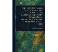 Earths In Our Solar System Which Are Called Planets, And Earths In The Starry Heaven Their Inhabitants, And The Spirits And Angels There