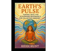 Earth's Pulse: Tuning Into the Schumann Resonance for Collective Harmony: A Cosmic Guide to Aligning with Earth's Heartbeat, Group Energy, and Emotional Frequencies