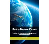 Earth's Rainbow Portals: The Seven Chakra Gateway System of Global Awakening