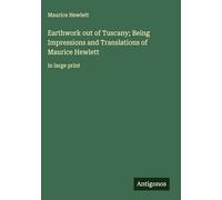 Earthwork out of Tuscany; Being Impressions and Translations of Maurice Hewlett: in large print