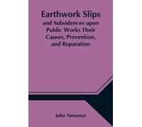 Earthwork Slips And Subsidences Upon Public Works Their Causes, Prevention, And Reparation