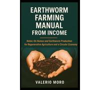 Earthworm Farming Manual from Income: Notes: On Humus and Earthworm Production for Regenerative Agriculture and a Circular Economy