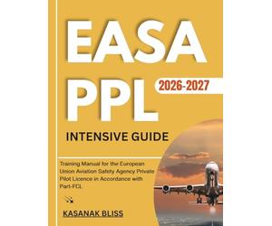 EASA PPL INTENSIVE GUIDE 2026-2027: Training Manual for the European Union Aviation Safety Agency Private Pilot Licence in Accordance with Part-FCL