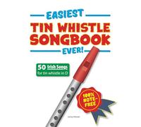 Easiest Tin Whistle Songbook Ever!: 50 Irish Songs for Tin Whistle. 100% note-free!