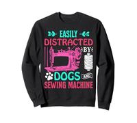 Easily Distracted by Dogs and Sewing Machine Seamstress Sweatshirt