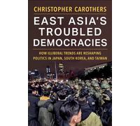East Asia’s Troubled Democracies How Illiberal Trends Are Reshaping Politics in Japan, South Korea, and Taiwan - Christopher Carothers - Columbia University Press - ebook (ePub) - Livre