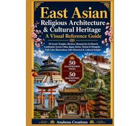 East Asian Religious Architecture & Cultural Heritage : A Visual Reference Guide: 50 Iconic Temples, Shrines, Monasteries & Historic Landmarks Across ... with Historical & Cultural Insights