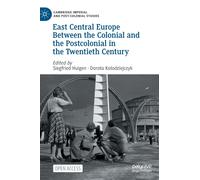 East Central Europe Between The Colonial And The Postcolonial In The Twentieth Century