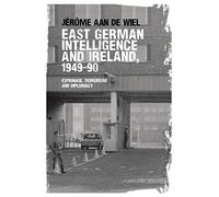 East German Intelligence and Ireland, 1949-90: Espionage, Terrorism and Diplomacy