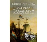 East India Company and Dutch East India Company: A History From Beginning to End