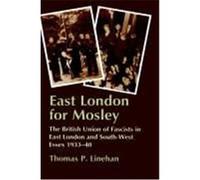 East London for Mosley: The British Union of Fascists in East London and South-West Essex, 1933-40 Linehan, Thomas P. (Auteur)