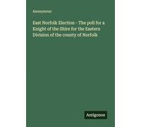 East Norfolk Election - The poll for a Knight of the Shire for the Eastern Division of the county of Norfolk