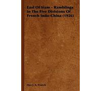 East Of Siam - Ramblings In The Five Divisions Of French Indo-China (1926)