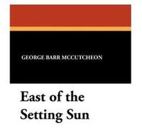 East of the Setting Sun - George Barr McCutcheon - Wildside Press LLC - Livre en Anglais George Barr McCutcheonGeorge Barr McCutcheon (Auteur)
