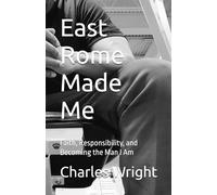 East Rome Made Me: Faith, Responsibility, and Becoming the Man I Am