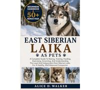 EAST SIBERIAN LAIKA AS PETS: A Complete Guide To Raising, Training, Feeding, Exercising, Grooming, And Understanding The Loyal And Independent East ... Laika For A Healthy, Well-Balanced Companion