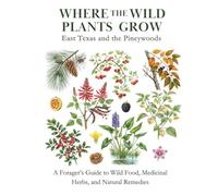 East Texas and the Pineywoods: A Forager’s Guide to Wild Food, Medicinal Herbs, and Natural Remedies