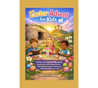 Easter Advent for Kids: A 30-Day Lent & Holy W ible Journey with Interactive Crafts, Scripture Stories, Faith-Building Lessons, and Resurrection Celebration Guide (Ages 3-12)
