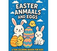 Easter Animals and Eggs - A Fun Coloring Book for Kids: Cute bunnies, chicks, lambs, and Easter eggs to bring to life with color