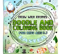 Easter Basket Stuffers for Kids 5-7: Doodle and Coloring Book: Draw with Rhymes - A Fun Drawing and Activity Book for Creative Boys and Girls Ages 5, 6, 7, and Under, Including Coloring Pages.