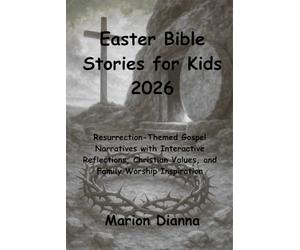 Easter Bible Stories for Kids 2026: Resurrection-Themed Gospel Narratives with Interactive Reflections, Christian Values, and Family Worship Inspiration