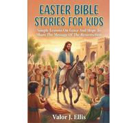 EASTER BIBLE STORIES FOR KIDS: Simple Lessons On Grace And Hope To Share The Message Of The Resurrection