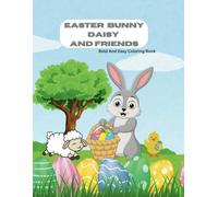 EASTER BUNNY DAISY AND FRIENDS: Bold And Easy Coloring Book