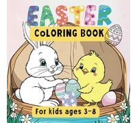 Easter Coloring Book for Kids Ages 3-8: Over 60 Pages of Fun and Easy Activities with Cute Chicks, Eggs, Bunnies, and Festive Illustrations: Perfect Easter Basket Stuffer for Boys and Girls!