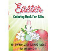 Easter Coloring Book For Kids Ages 3-8 With 70+ Cute Easter And Unique Simple And Cute Coloring Pages And Activity Book Gifts For Boys And Girls Cute Egg, Rabbits, Bunny: Easter And Spring Holiday Act