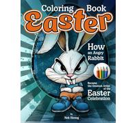 Easter Coloring Book: How an Angry Rabbit Became the Greatest Artist of the Easter Celebration: A Tale of Creativity and Fun Coloring for Easter!
